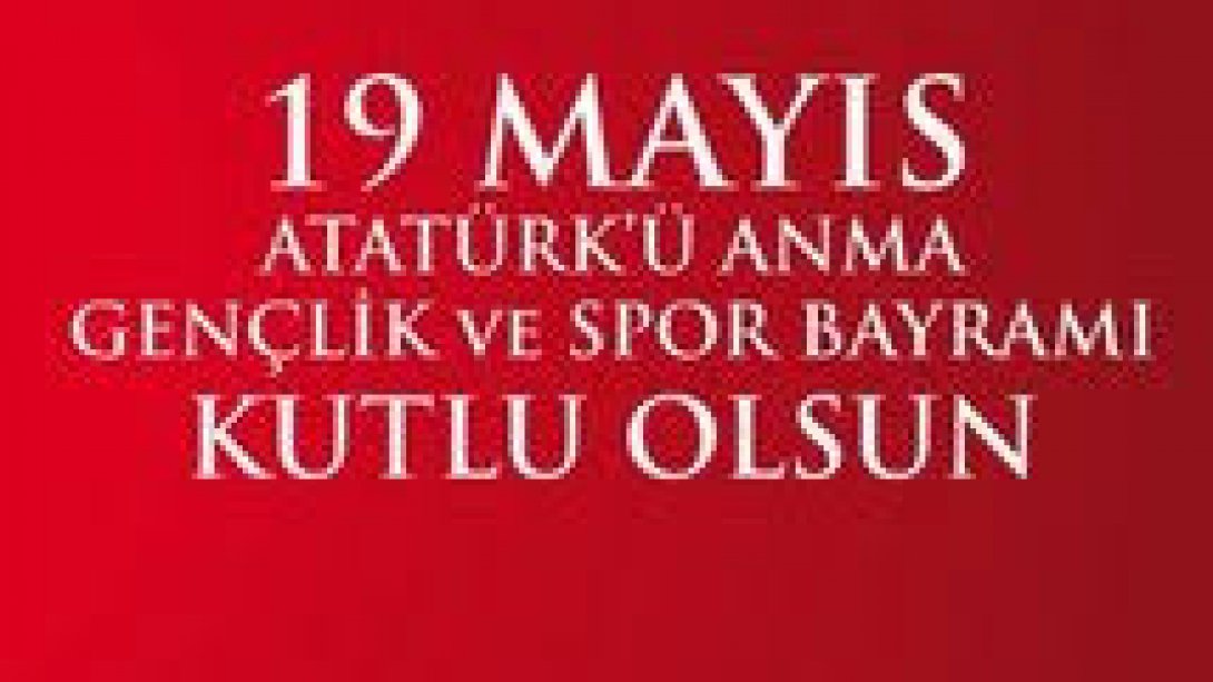 19 Mayıs Atatürk'ü Anma ve Gençlik ve Spor Bayramı Kutlu Olsun!